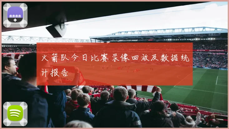 火箭队今日比赛录像回放及数据统计报告