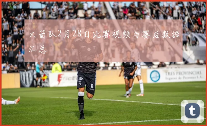 火箭队2月28日比赛视频与赛后数据汇总