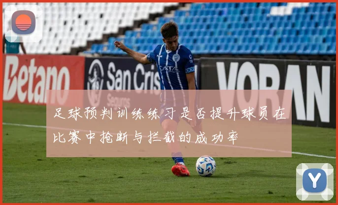 足球预判训练练习是否提升球员在比赛中抢断与拦截的成功率