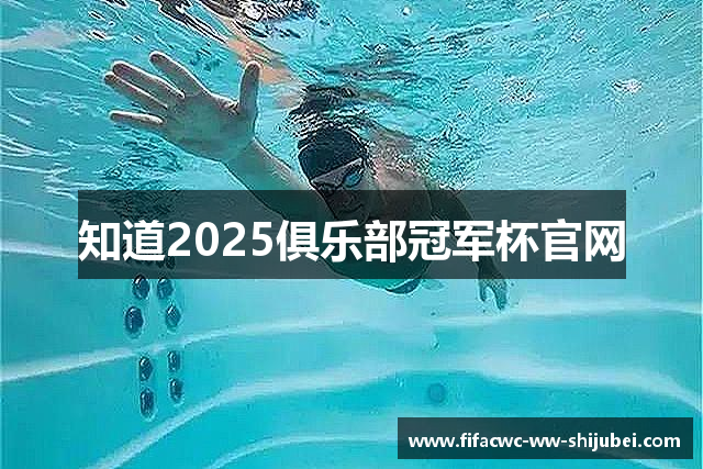 知道2025俱乐部冠军杯官网